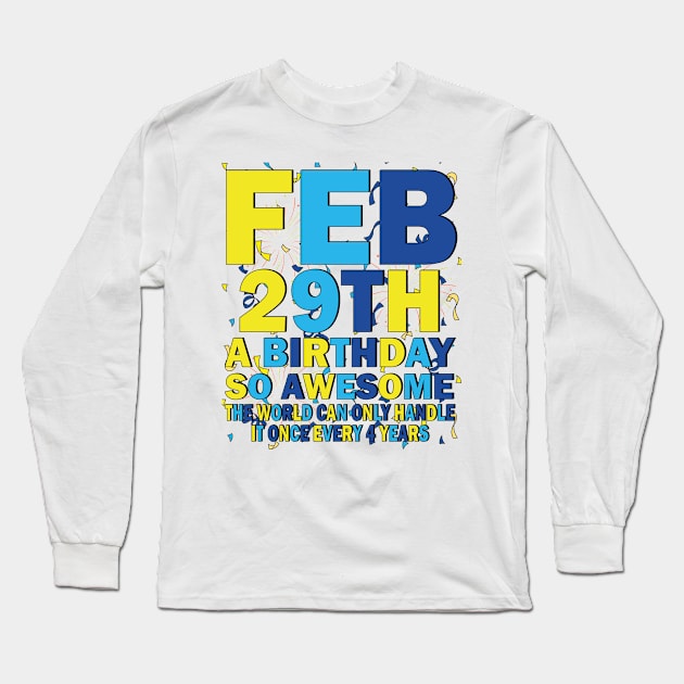 Feb 29th A Birthday So Awesome The World Can Only Handle It Once Every 4 Years Long Sleeve T-Shirt by mdr design